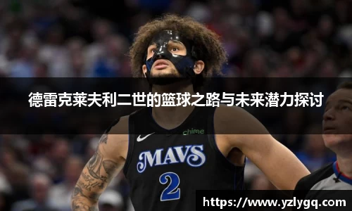 德雷克莱夫利二世的篮球之路与未来潜力探讨