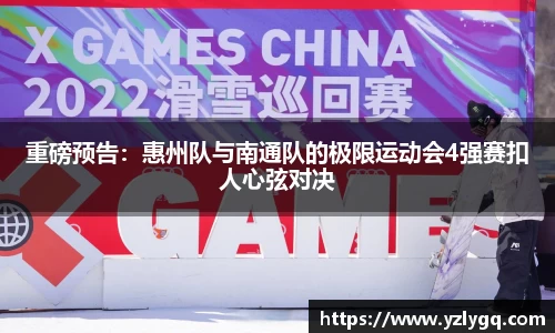 重磅预告：惠州队与南通队的极限运动会4强赛扣人心弦对决