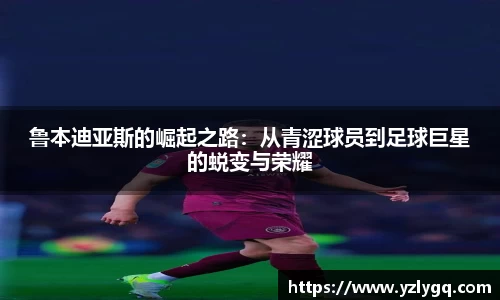 鲁本迪亚斯的崛起之路：从青涩球员到足球巨星的蜕变与荣耀