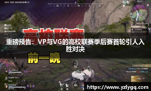 重磅预告：VP与VG的高校联赛季后赛首轮引人入胜对决